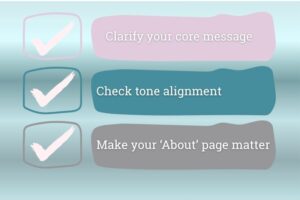 This image shows a checklist with illustrated ticks beside three short action points. Each item represents a key takeaway from the blog’s final section: clarifying your core message, ensuring your tone matches your visuals, and making your About page meaningful. The friendly, hand-drawn style reinforces the idea that brand improvement is approachable, creative, and doable — one small, practical step at a time.